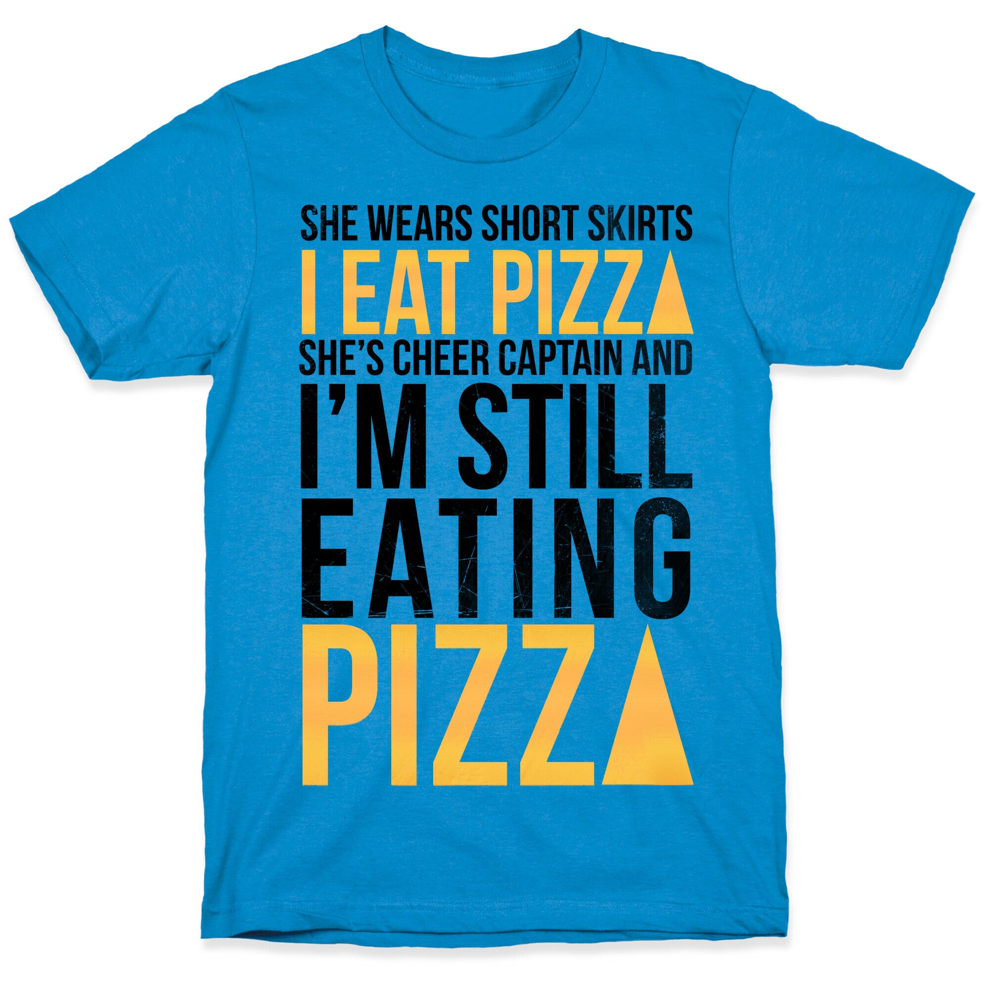She Wears Short Skirts, I Eat Pizza T-Shirt